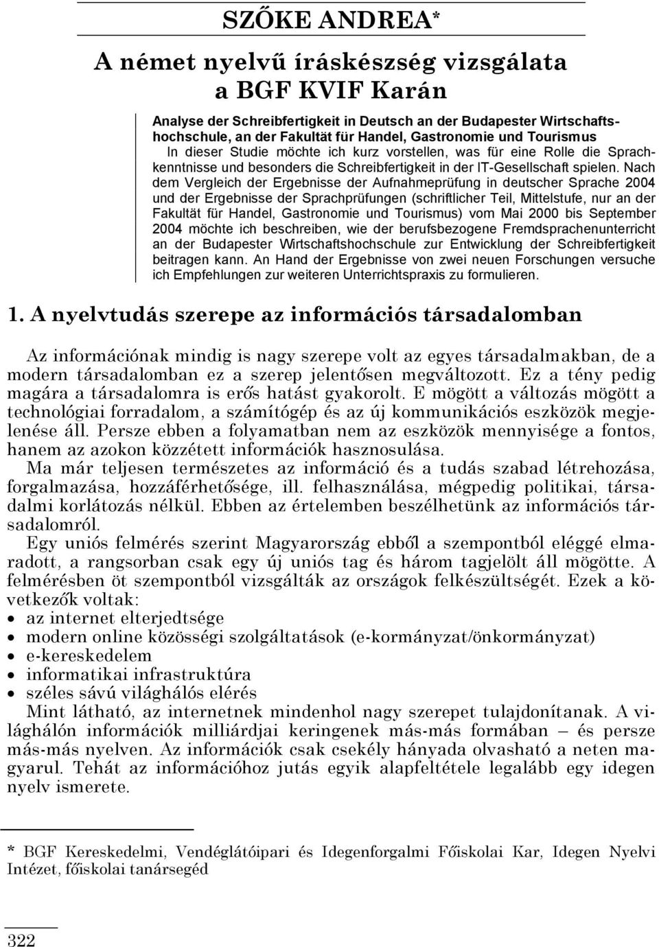 Nach dem Vergleich der Ergebnisse der Aufnahmeprüfung in deutscher Sprache 2004 und der Ergebnisse der Sprachprüfungen (schriftlicher Teil, Mittelstufe, nur an der Fakultät für Handel, Gastronomie