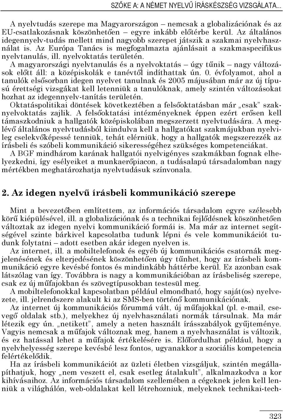 nyelvoktatás területén. A magyarországi nyelvtanulás és a nyelvoktatás úgy tűnik nagy változások előtt áll: a középiskolák e tanévtől indíthattak ún. 0.