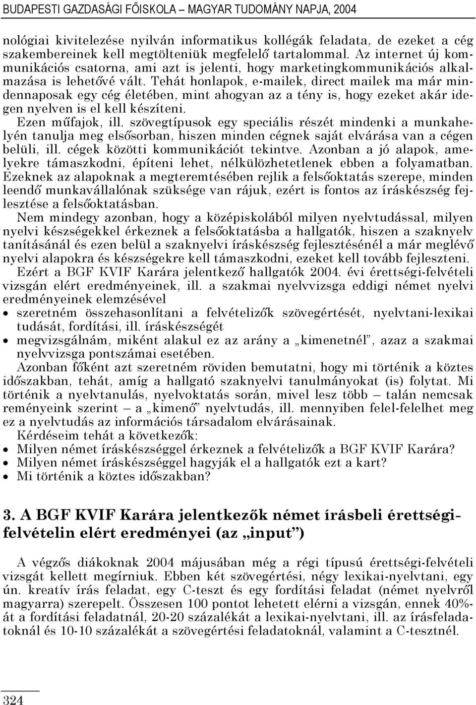 Tehát honlapok, e-mailek, direct mailek ma már mindennaposak egy cég életében, mint ahogyan az a tény is, hogy ezeket akár idegen nyelven is el kell készíteni. Ezen műfajok, ill.