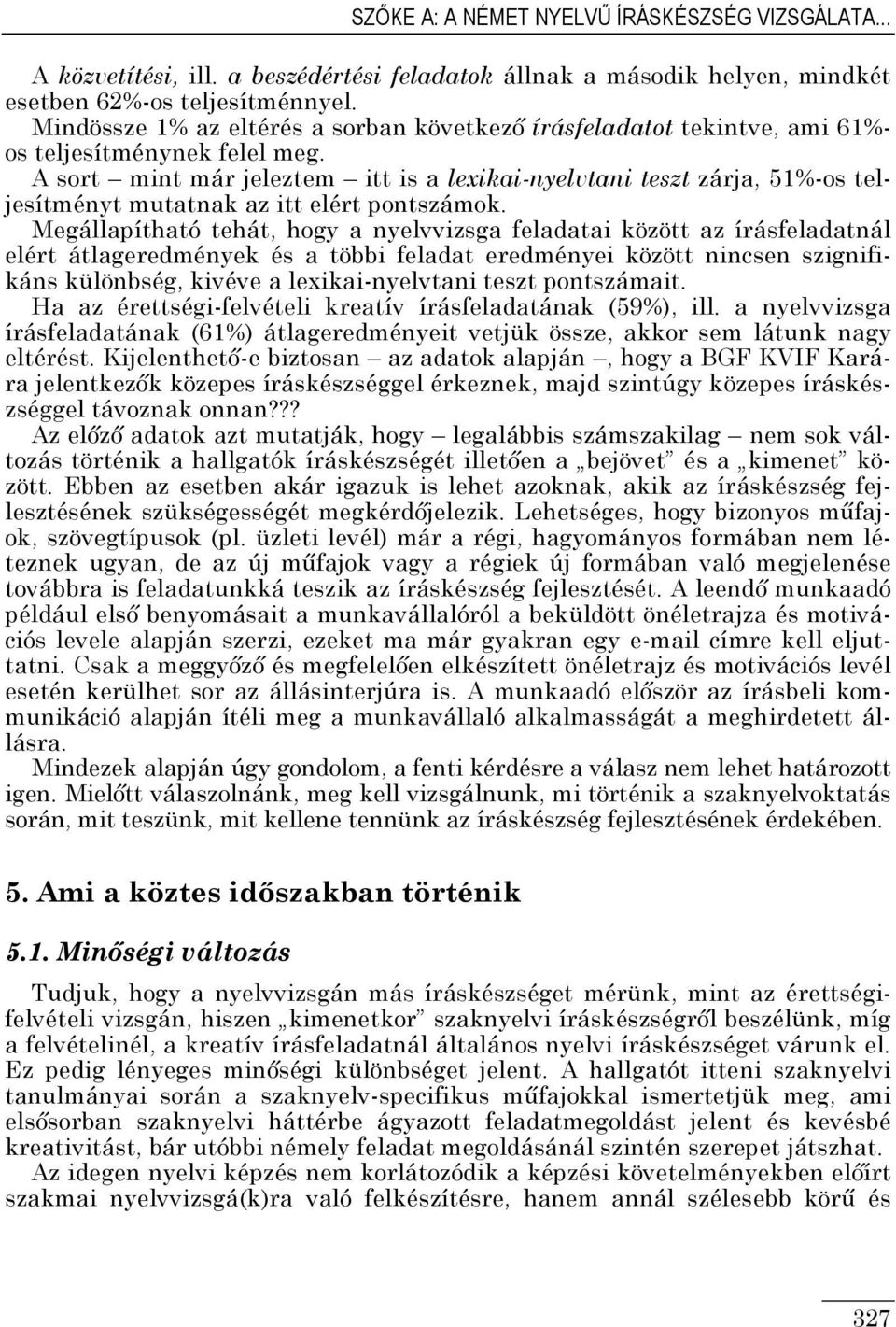 A sort mint már jeleztem itt is a lexikai-nyelvtani teszt zárja, 51%-os teljesítményt mutatnak az itt elért pontszámok.