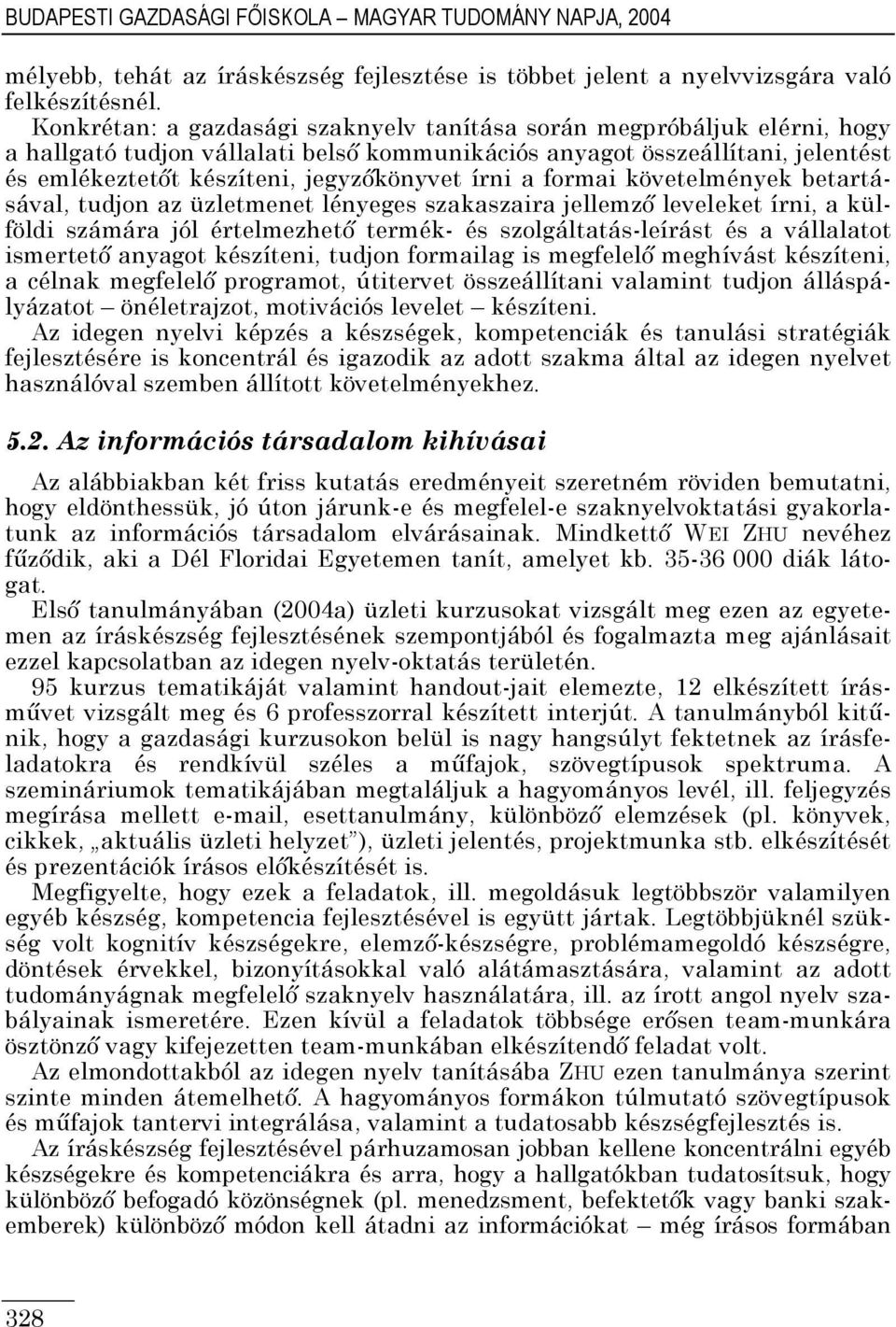írni a formai követelmények betartásával, tudjon az üzletmenet lényeges szakaszaira jellemző leveleket írni, a külföldi számára jól értelmezhető termék- és szolgáltatás-leírást és a vállalatot