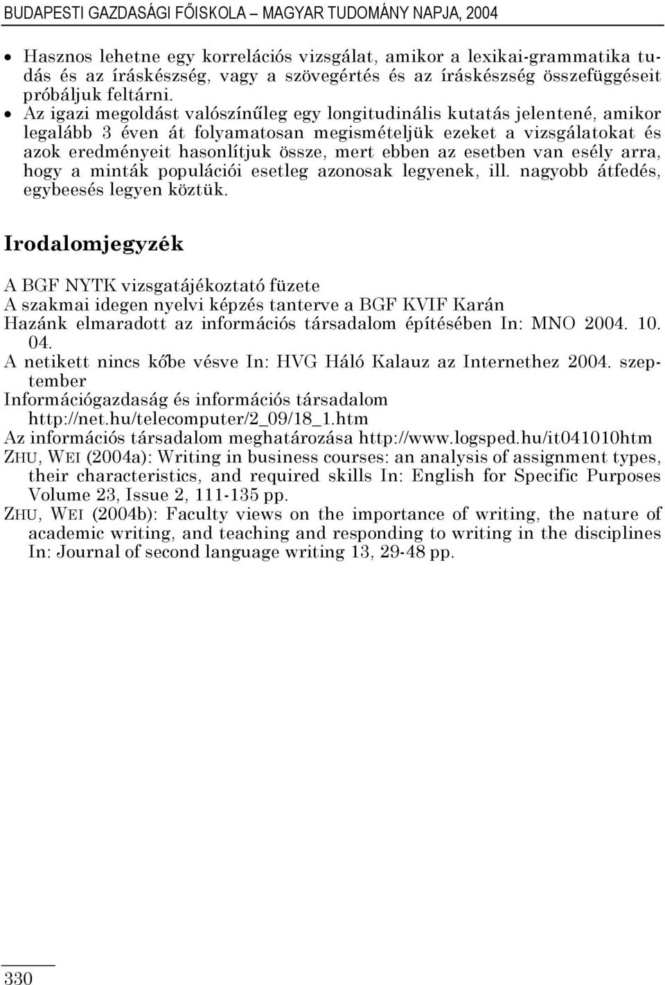 Az igazi megoldást valószínűleg egy longitudinális kutatás jelentené, amikor legalább 3 éven át folyamatosan megismételjük ezeket a vizsgálatokat és azok eredményeit hasonlítjuk össze, mert ebben az