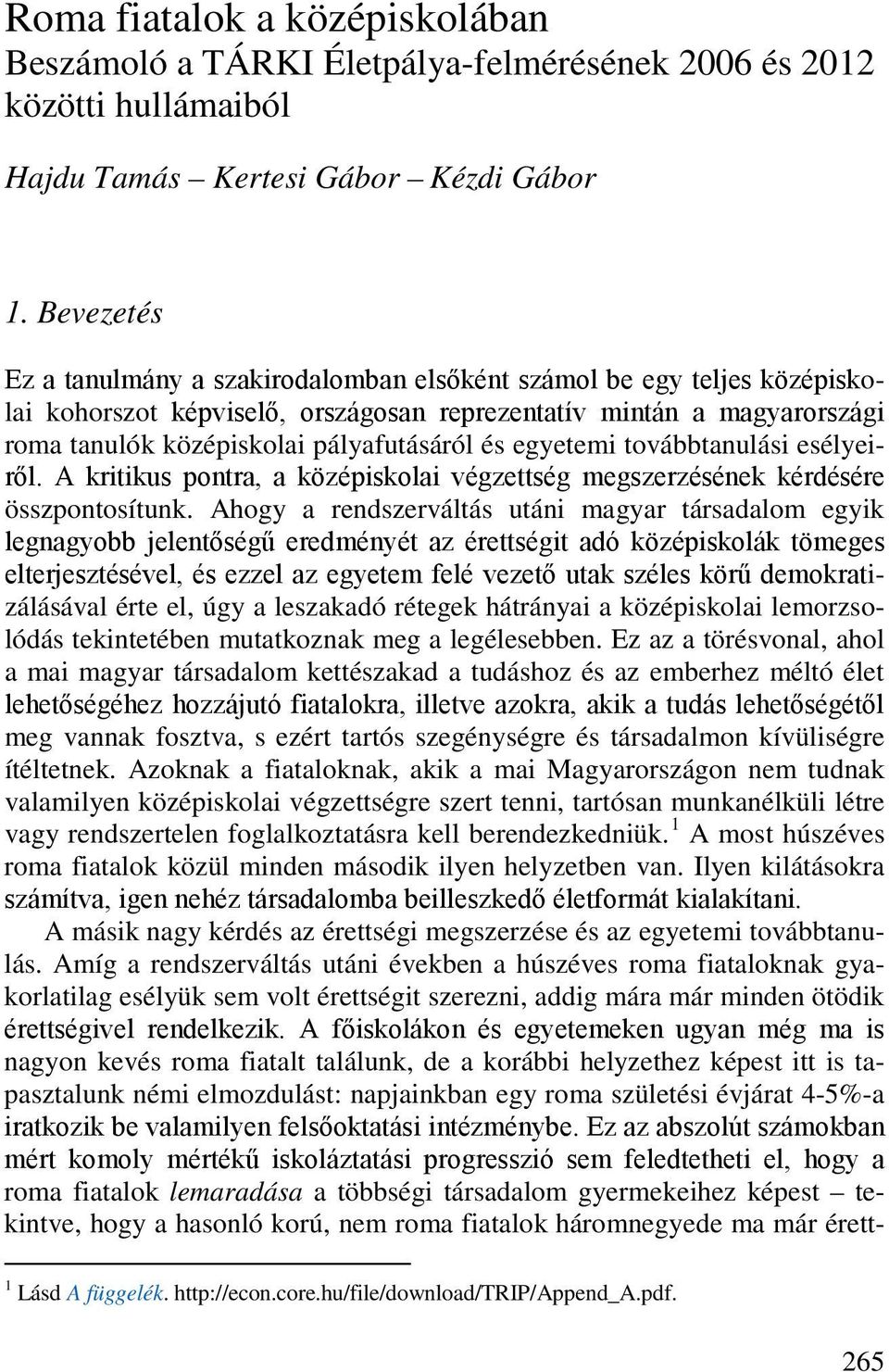 egyetemi továbbtanulási esélyeiről. A kritikus pontra, a középiskolai végzettség megszerzésének kérdésére összpontosítunk.