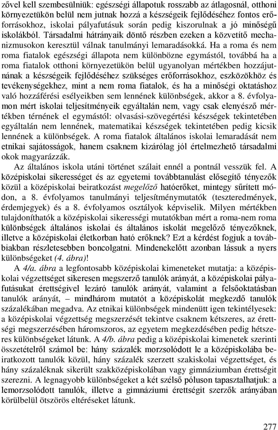 Ha a roma és nem roma fiatalok egészségi állapota nem különbözne egymástól, továbbá ha a roma fiatalok otthoni környezetükön belül ugyanolyan mértékben hozzájutnának a készségeik fejlődéséhez