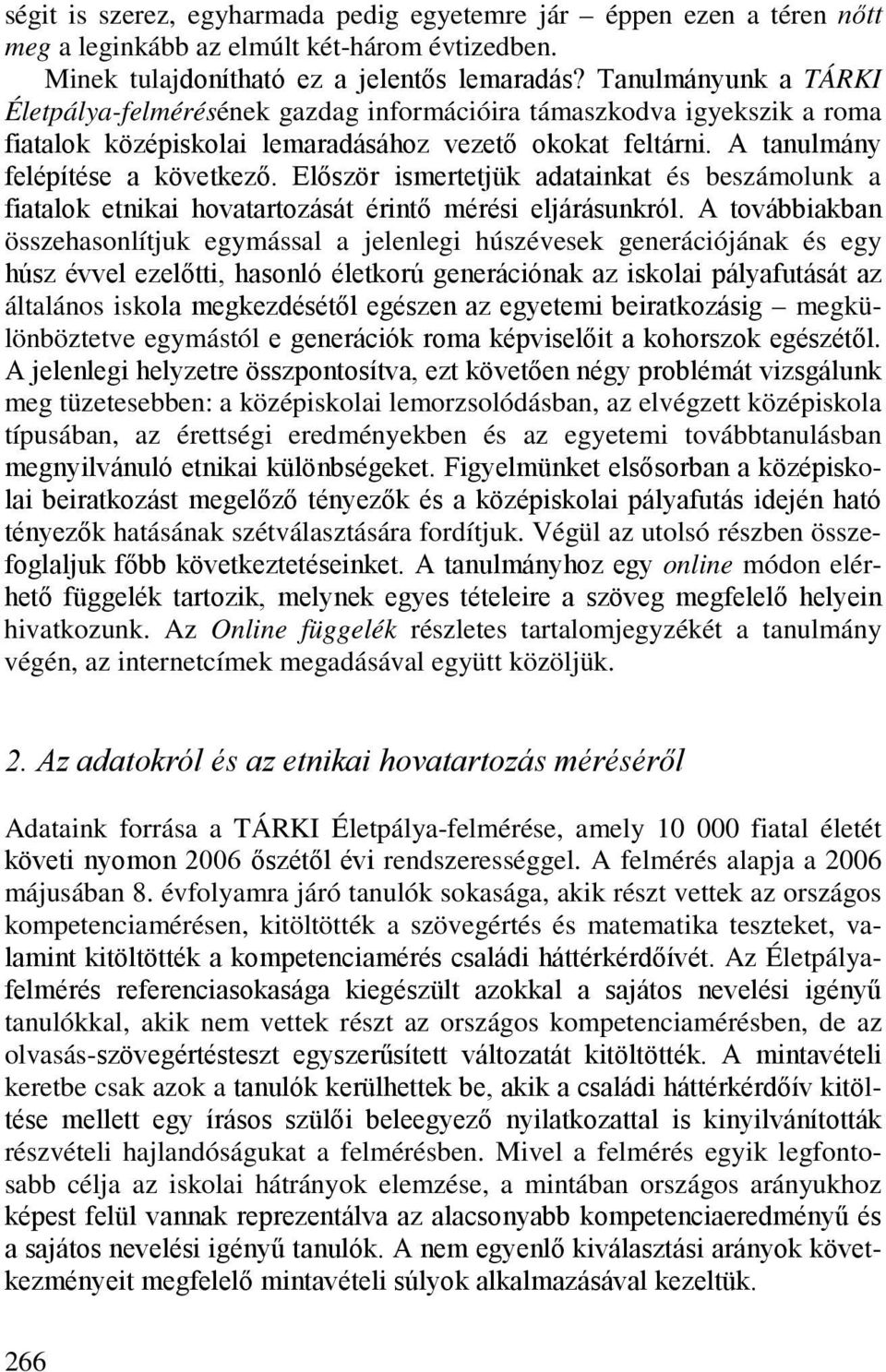 Először ismertetjük adatainkat és beszámolunk a fiatalok etnikai hovatartozását érintő mérési eljárásunkról.