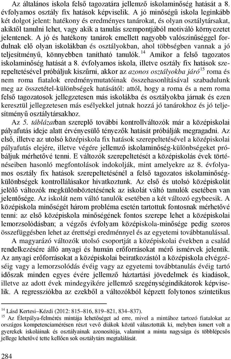 A jó és hatékony tanárok emellett nagyobb valószínűséggel fordulnak elő olyan iskolákban és osztályokban, ahol többségben vannak a jó teljesítményű, könnyebben tanítható tanulók.
