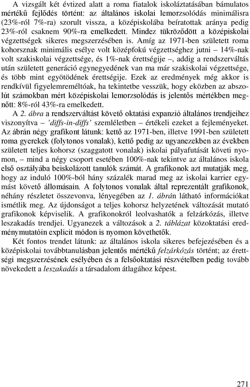 Amíg az 1971-ben született roma kohorsznak minimális esélye volt középfokú végzettséghez jutni 14%-nak volt szakiskolai végzettsége, és 1%-nak érettségije, addig a rendszerváltás után született