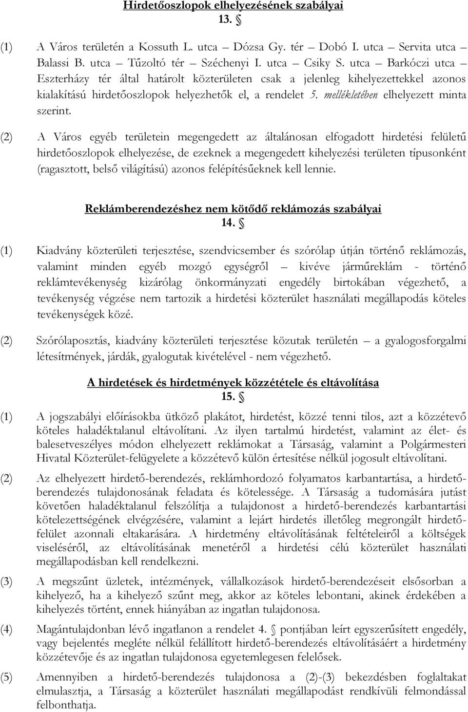 (2) A Város egyéb területein megengedett az általánosan elfogadott hirdetési felületű hirdetőoszlopok elhelyezése, de ezeknek a megengedett kihelyezési területen típusonként (ragasztott, belső