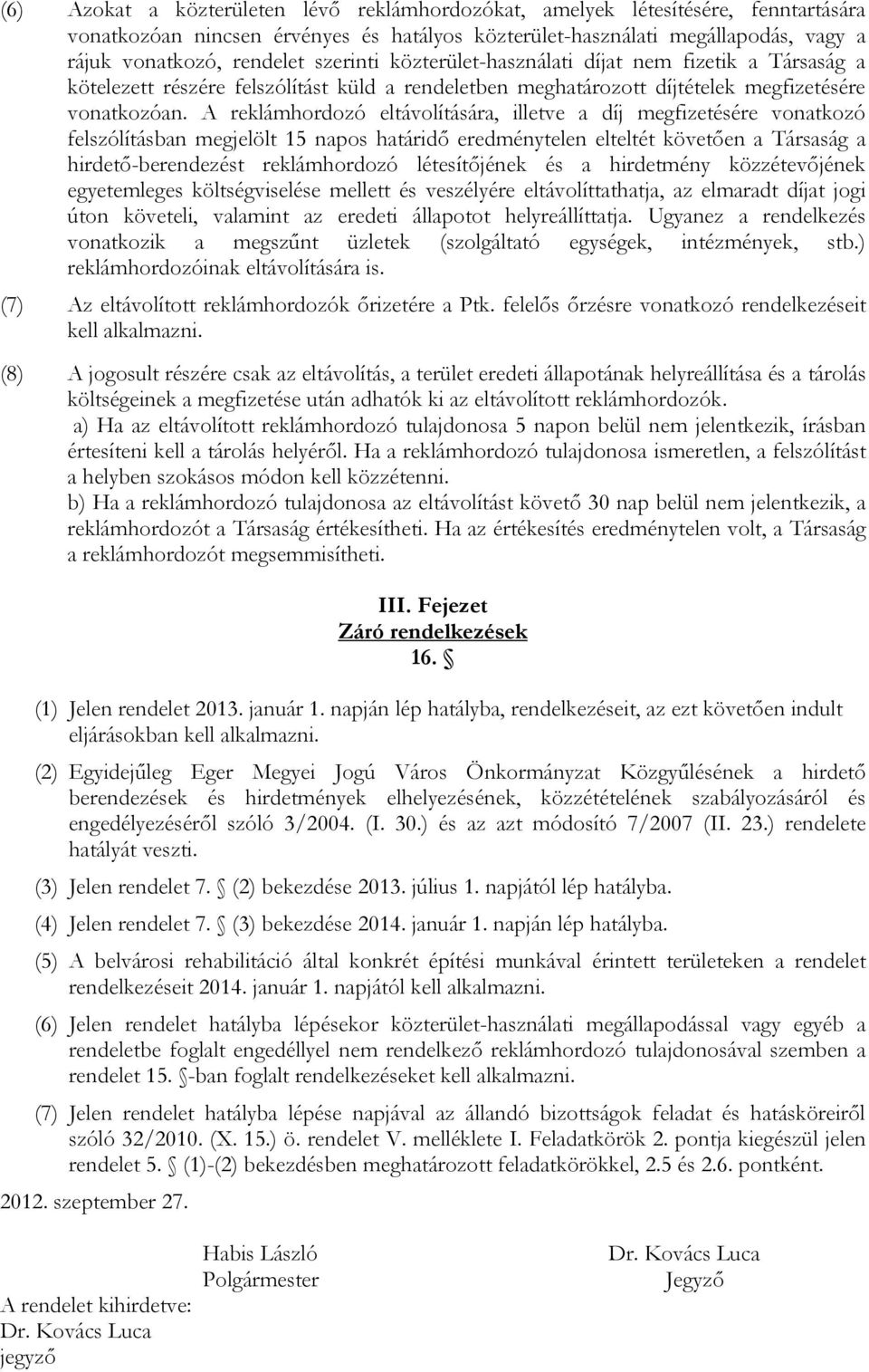 A reklámhordozó eltávolítására, illetve a díj megfizetésére vonatkozó felszólításban megjelölt 15 napos határidő eredménytelen elteltét követően a Társaság a hirdető-berendezést reklámhordozó