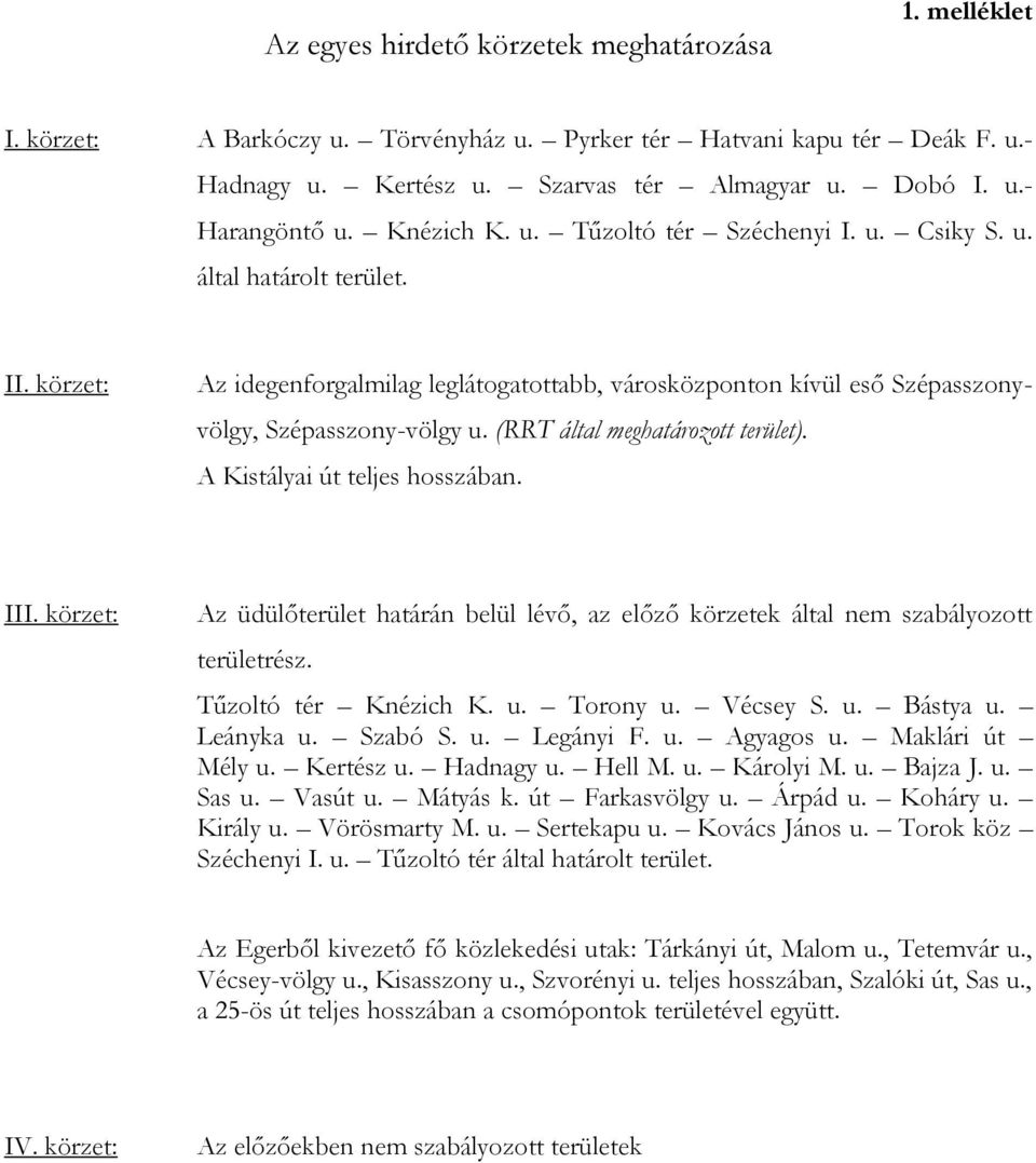 (RRT által meghatározott terület). A Kistályai út teljes hosszában. III. körzet: Az üdülőterület határán belül lévő, az előző körzetek által nem szabályozott területrész. Tűzoltó tér Knézich K. u.