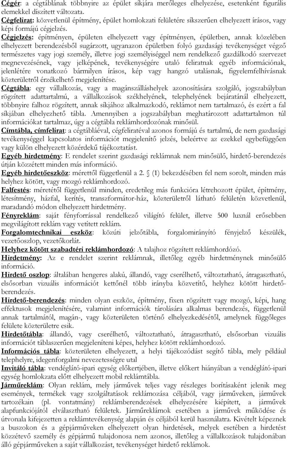Cégjelzés: építményen, épületen elhelyezett vagy építményen, épületben, annak közelében elhelyezett berendezésből sugárzott, ugyanazon épületben folyó gazdasági tevékenységet végző természetes vagy