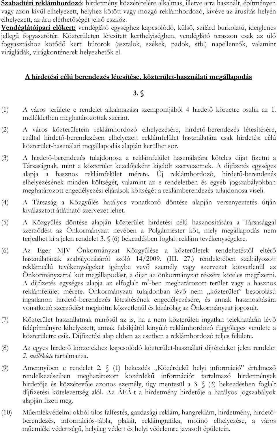 Közterületen létesített kerthelyiségben, vendéglátó teraszon csak az ülő fogyasztáshoz kötődő kerti bútorok (asztalok, székek, padok, stb.