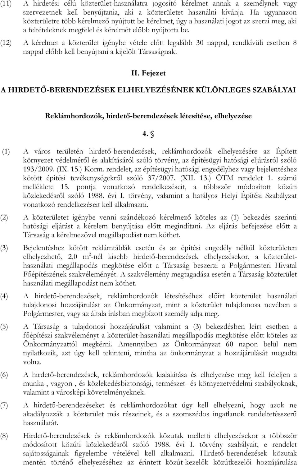 (12) A kérelmet a közterület igénybe vétele előtt legalább 30 nappal, rendkívüli esetben 8 nappal előbb kell benyújtani a kijelölt Társaságnak. II.