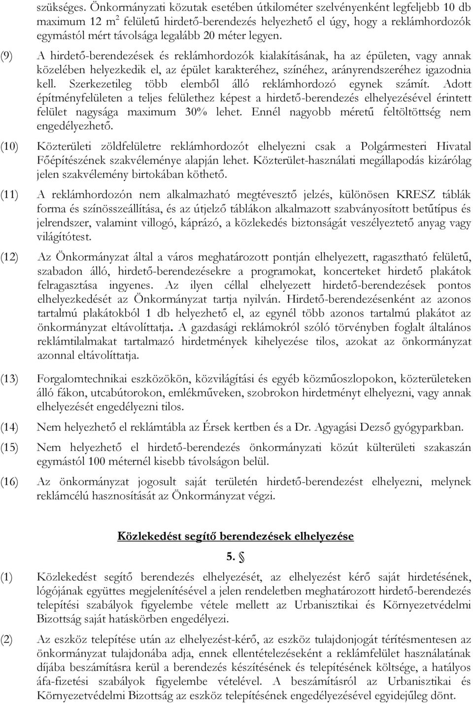 méter legyen. (9) A hirdető-berendezések és reklámhordozók kialakításának, ha az épületen, vagy annak közelében helyezkedik el, az épület karakteréhez, színéhez, arányrendszeréhez igazodnia kell.