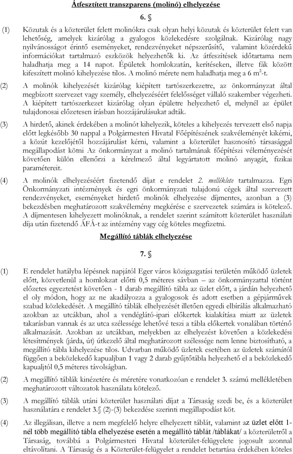 Kizárólag nagy nyilvánosságot érintő eseményeket, rendezvényeket népszerűsítő, valamint közérdekű információkat tartalmazó eszközök helyezhetők ki.