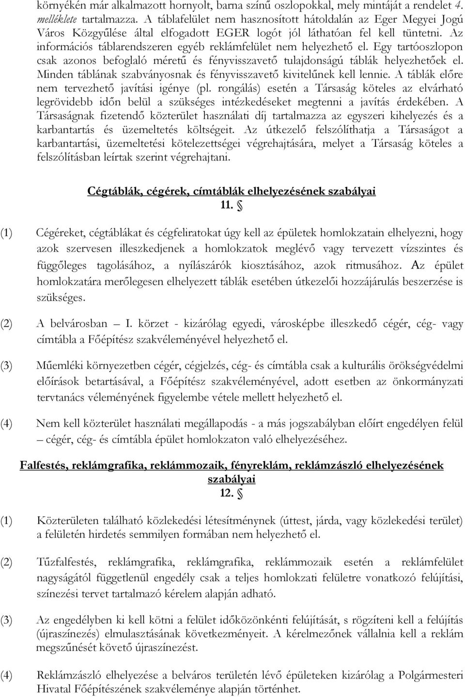 Az információs táblarendszeren egyéb reklámfelület nem helyezhető el. Egy tartóoszlopon csak azonos befoglaló méretű és fényvisszavető tulajdonságú táblák helyezhetőek el.