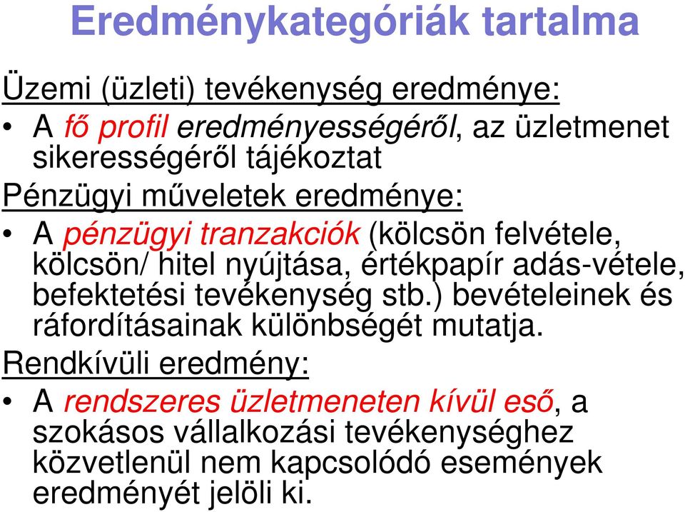 értékpapír adás-vétele, befektetési tevékenység stb.) bevételeinek és ráfordításainak különbségét mutatja.