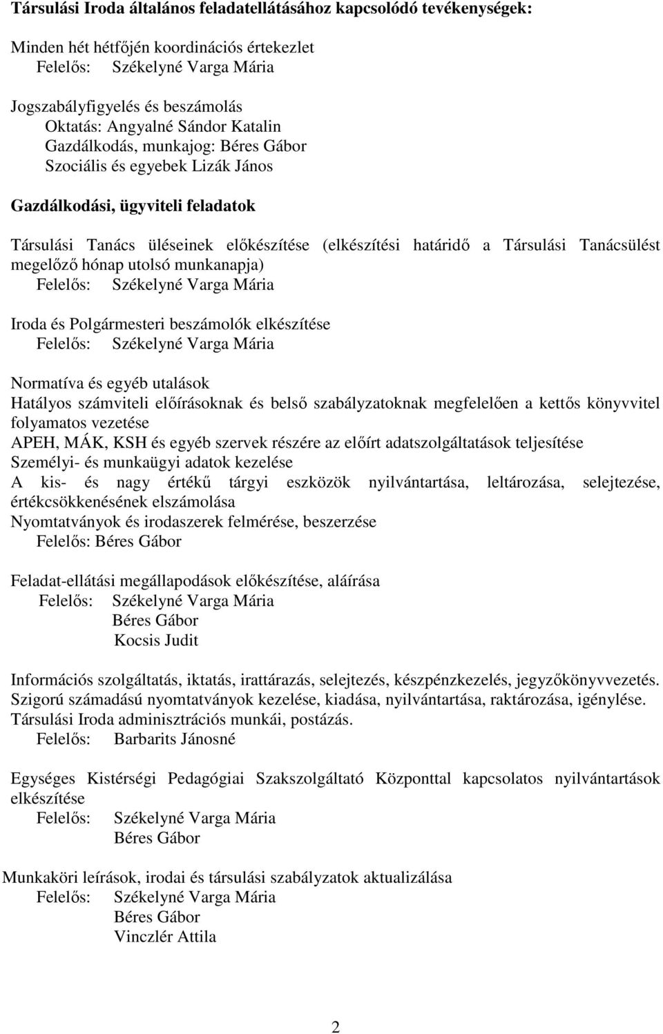 elkészítése Normatíva és egyéb utalások Hatályos számviteli elıírásoknak és belsı szabályzatoknak megfelelıen a kettıs könyvvitel folyamatos vezetése APEH, MÁK, KSH és egyéb szervek részére az elıírt