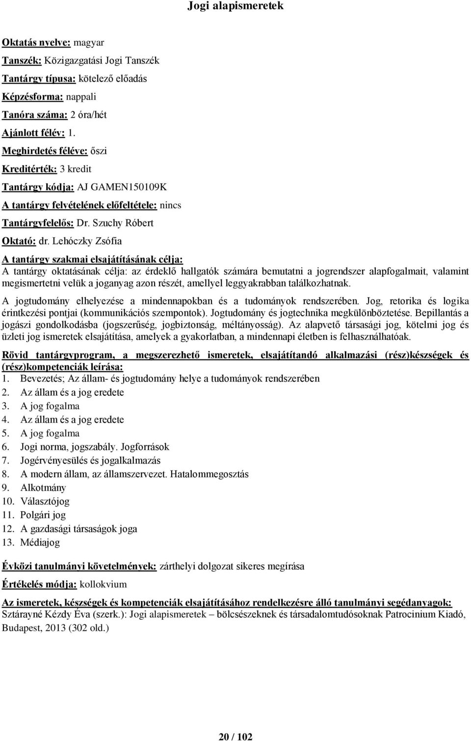 Lehóczky Zsófia A tantárgy oktatásának célja: az érdeklő hallgatók számára bemutatni a jogrendszer alapfogalmait, valamint megismertetni velük a joganyag azon részét, amellyel leggyakrabban