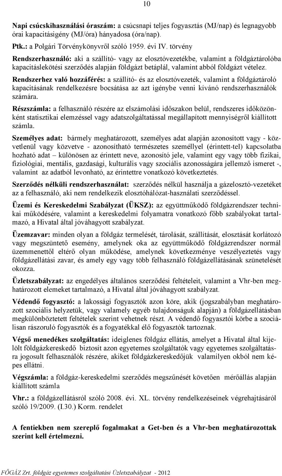 Rendszerhez való hozzáférés: a szállító- és az elosztóvezeték, valamint a földgáztároló kapacitásának rendelkezésre bocsátása az azt igénybe venni kívánó rendszerhasználók számára.