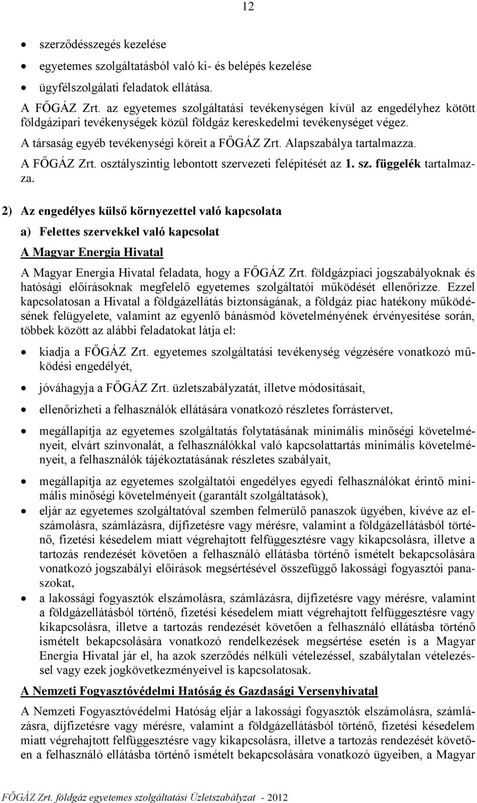 Alapszabálya tartalmazza. A FŐGÁZ Zrt. osztályszintig lebontott szervezeti felépítését az 1. sz. függelék tartalmazza.