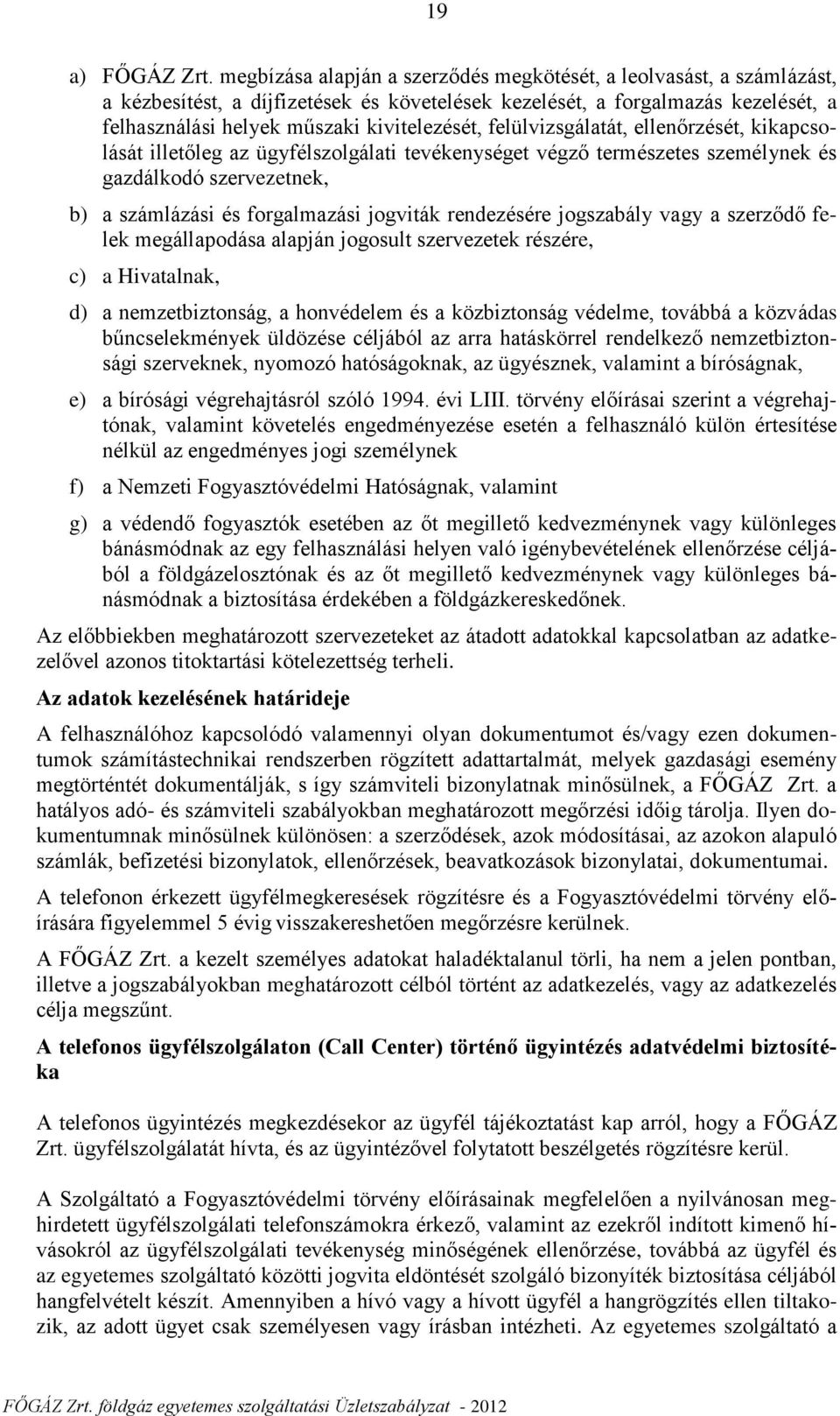 felülvizsgálatát, ellenőrzését, kikapcsolását illetőleg az ügyfélszolgálati tevékenységet végző természetes személynek és gazdálkodó szervezetnek, b) a számlázási és forgalmazási jogviták rendezésére