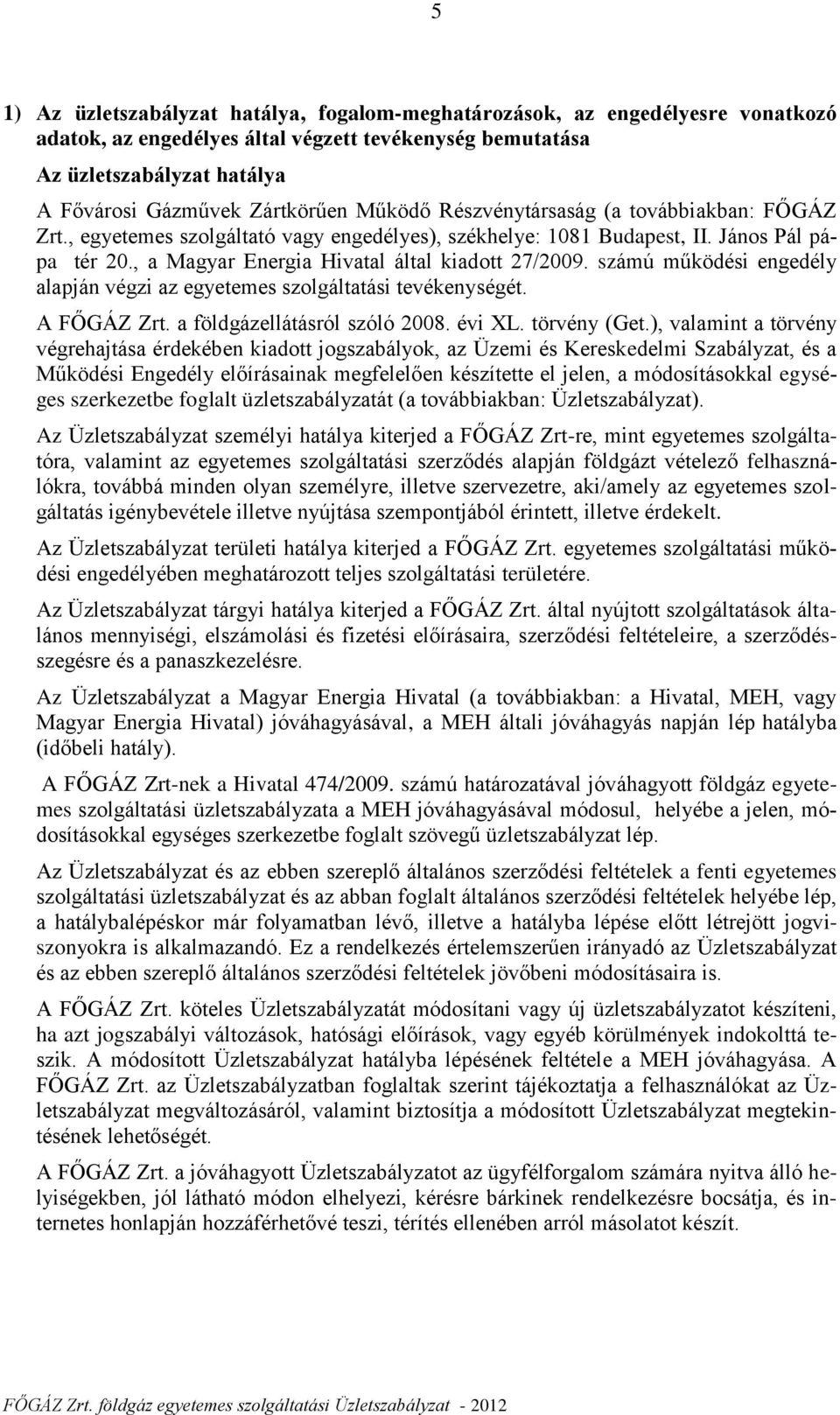 számú működési engedély alapján végzi az egyetemes szolgáltatási tevékenységét. A FŐGÁZ Zrt. a földgázellátásról szóló 2008. évi XL. törvény (Get.