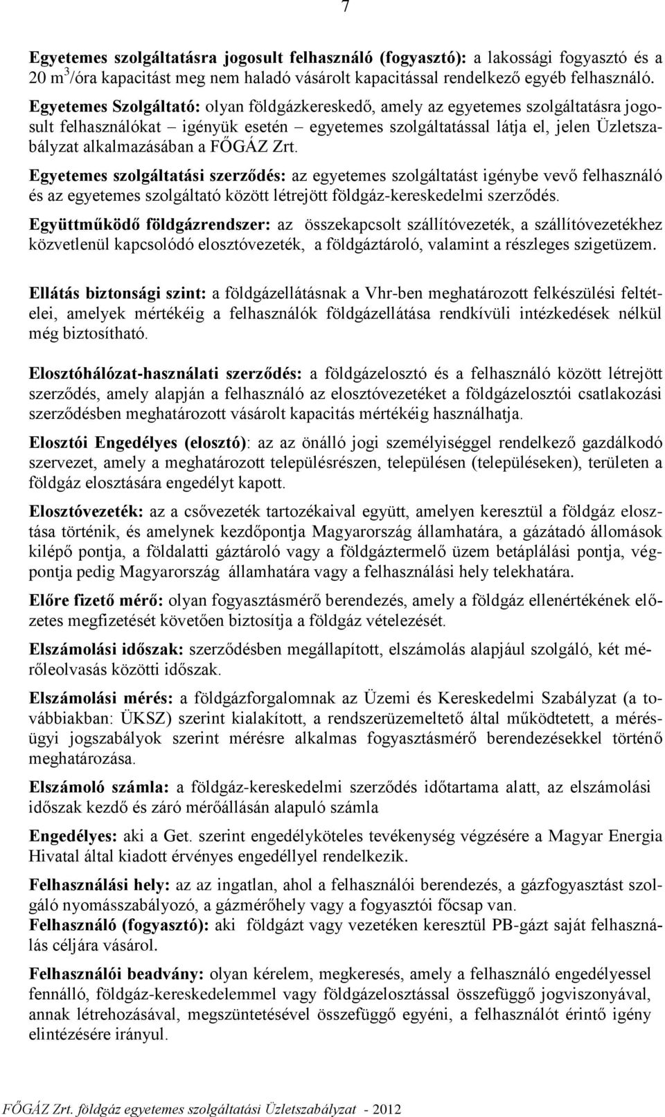 FŐGÁZ Zrt. Egyetemes szolgáltatási szerződés: az egyetemes szolgáltatást igénybe vevő felhasználó és az egyetemes szolgáltató között létrejött földgáz-kereskedelmi szerződés.