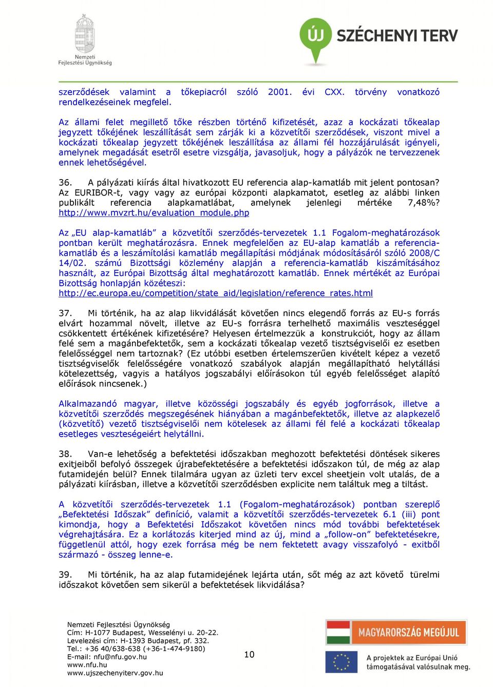 jegyzett tőkéjének leszállítása az állami fél hozzájárulását igényeli, amelynek megadását esetről esetre vizsgálja, javasoljuk, hogy a pályázók ne tervezzenek ennek lehetőségével. 36.