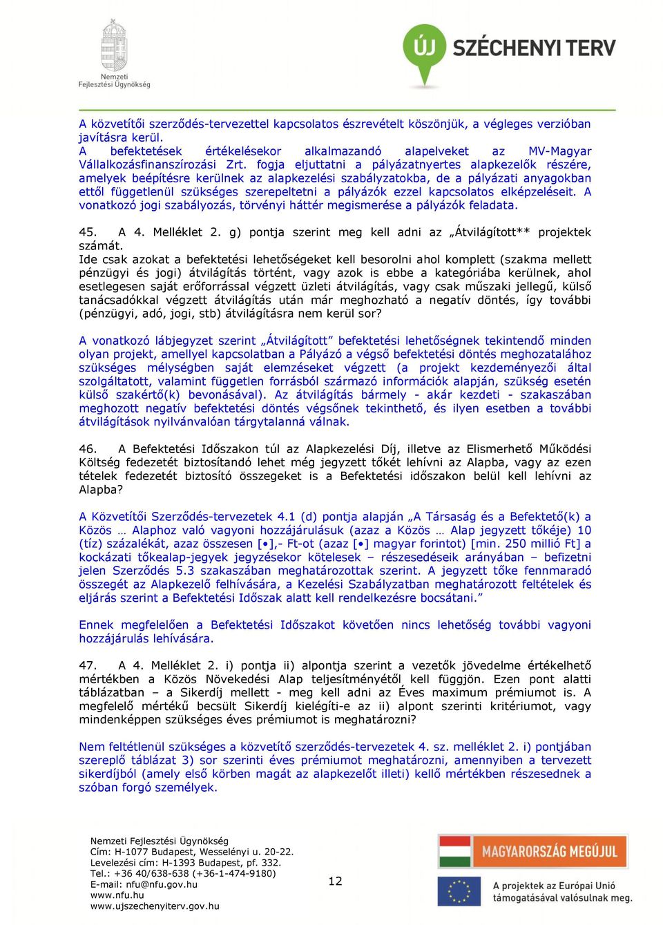 fogja eljuttatni a pályázatnyertes alapkezelők részére, amelyek beépítésre kerülnek az alapkezelési szabályzatokba, de a pályázati anyagokban ettől függetlenül szükséges szerepeltetni a pályázók
