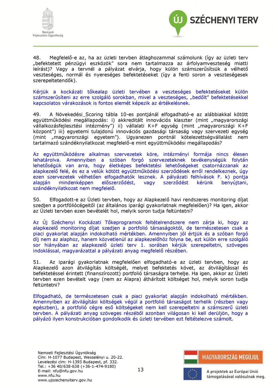 Kérjük a kockázati tőkealap üzleti tervében a veszteséges befektetéseket külön számszerűsíteni az erre szolgáló sorokban, mivel a veszteséges, bedőlt befektetésekkel kapcsolatos várakozások is fontos