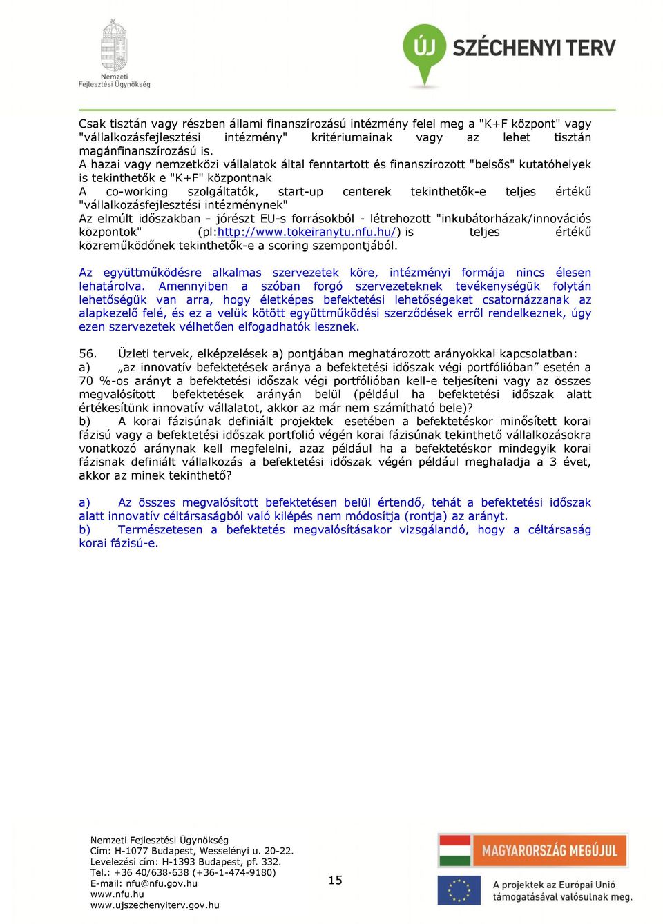 "vállalkozásfejlesztési intézménynek" Az elmúlt időszakban - jórészt EU-s forrásokból - létrehozott "inkubátorházak/innovációs központok" (pl:http://www.tokeiranytu.nfu.