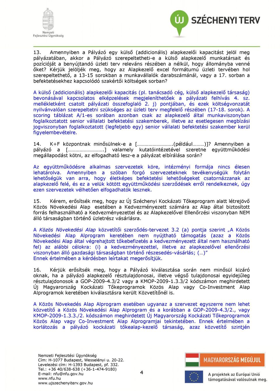 Kérjük jelöljék meg, hogy az Alapkezelő excel formátumú üzleti tervében hol szerepeltethető, a 13-15 sorokban a munkavállalók darabszámánál, vagy a 17.