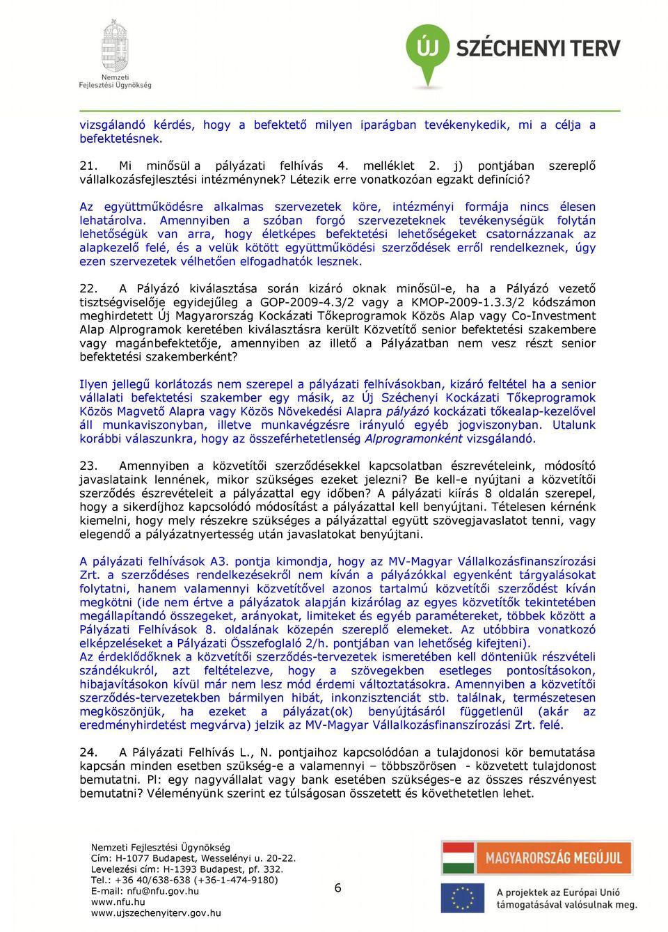 Amennyiben a szóban forgó szervezeteknek tevékenységük folytán lehetőségük van arra, hogy életképes befektetési lehetőségeket csatornázzanak az alapkezelő felé, és a velük kötött együttműködési