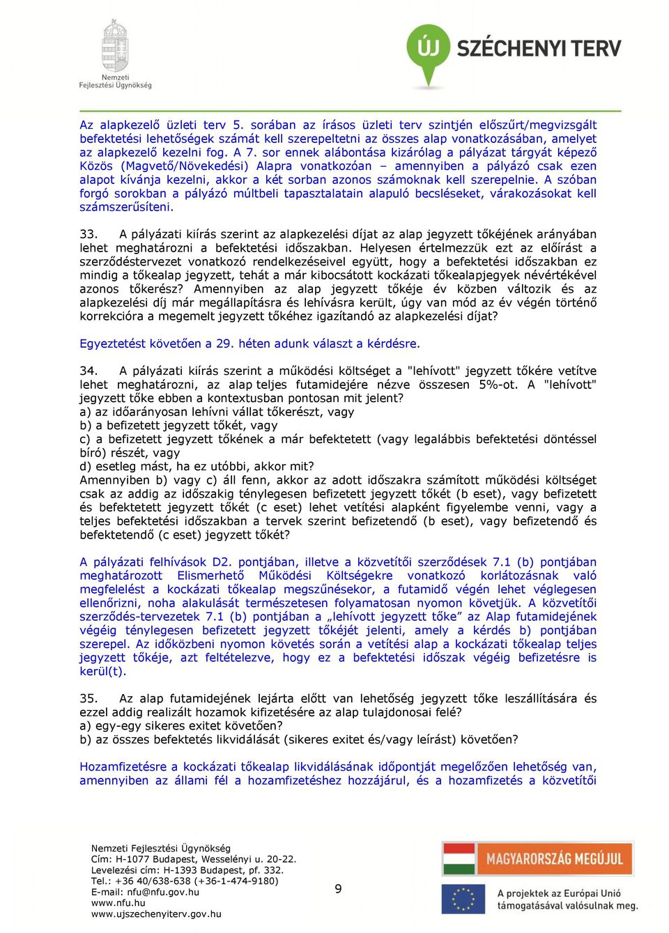 sor ennek alábontása kizárólag a pályázat tárgyát képező Közös (Magvető/Növekedési) Alapra vonatkozóan amennyiben a pályázó csak ezen alapot kívánja kezelni, akkor a két sorban azonos számoknak kell