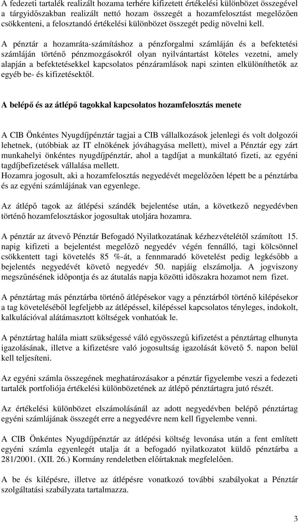 A pénztár a hozamráta-számításhoz a pénzforgalmi számláján és a befektetési számláján történı pénzmozgásokról olyan nyilvántartást köteles vezetni, amely alapján a befektetésekkel kapcsolatos