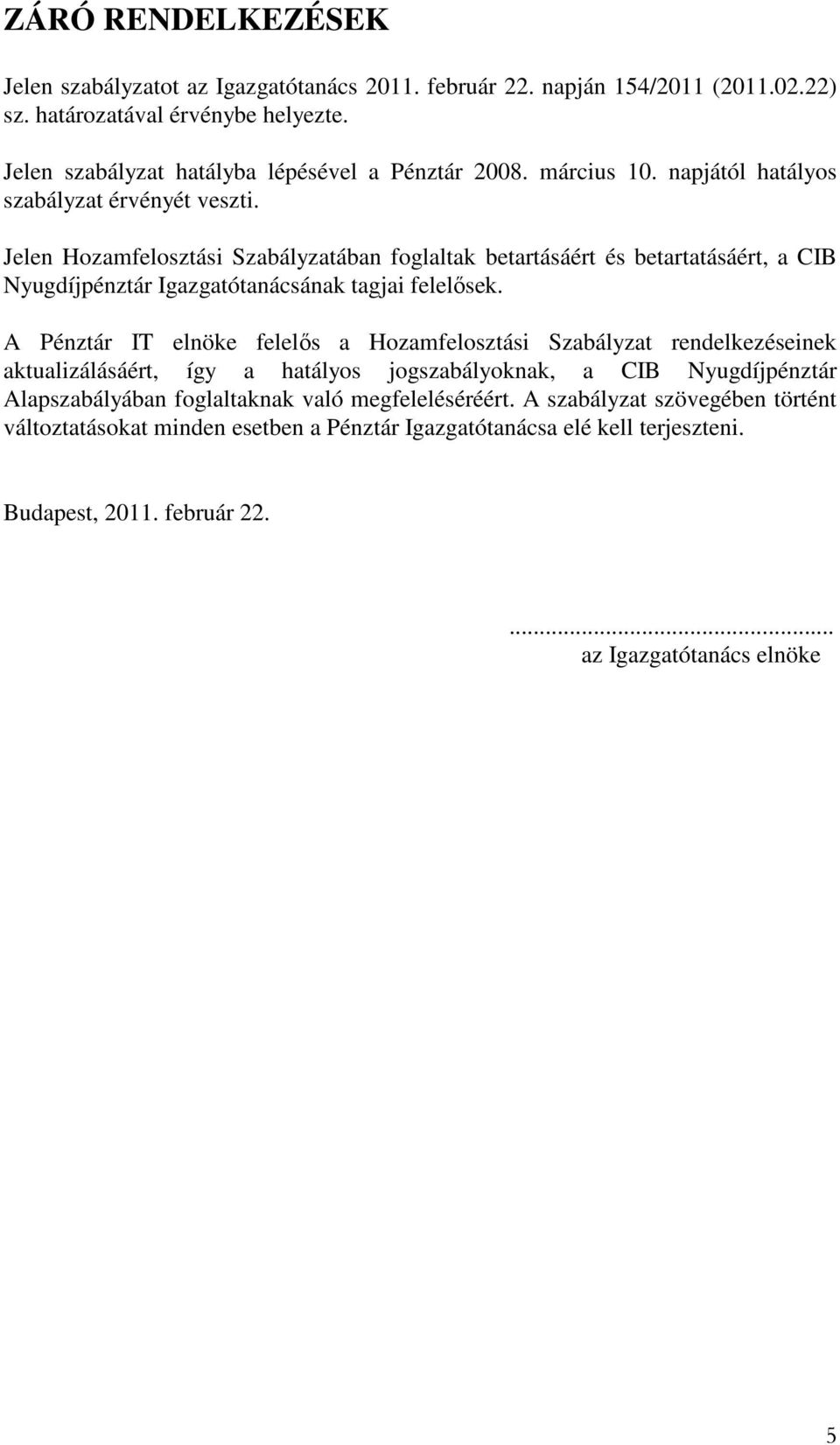 Jelen Hozamfelosztási Szabályzatában foglaltak betartásáért és betartatásáért, a CIB Nyugdíjpénztár Igazgatótanácsának tagjai felelısek.