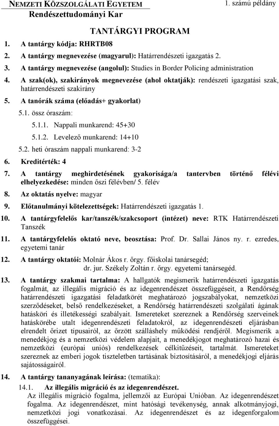 A tanórák száma (előadás+ gyakorlat) 5.1. össz óraszám: 5.1.1. Nappali munkarend: 45+30 5.1.2. Levelező munkarend: 14+10 5.2. heti óraszám nappali munkarend: 3-2 6. Kreditérték: 4 7.