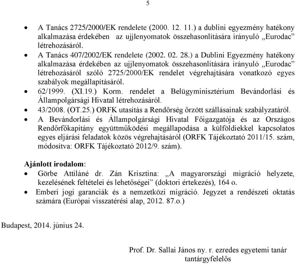 ) a Dublini Egyezmény hatékony alkalmazása érdekében az ujjlenyomatok összehasonlítására irányuló Eurodac létrehozásáról szóló 2725/2000/EK rendelet végrehajtására vonatkozó egyes szabályok