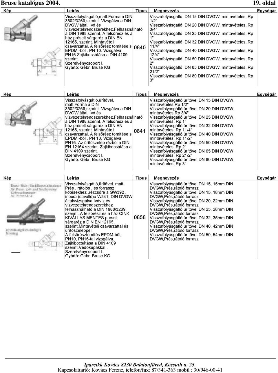 0840 Visszafolyásgatló, DN 15 DIN DVGW, mintavételes, Rp 1/2" Visszafolyásgatló, DN 20 DIN DVGW, mintavételes, Rp 3/4" Visszafolyásgatló, DN 25 DIN DVGW, mintavételes, Rp 1" Visszafolyásgatló, DN 32