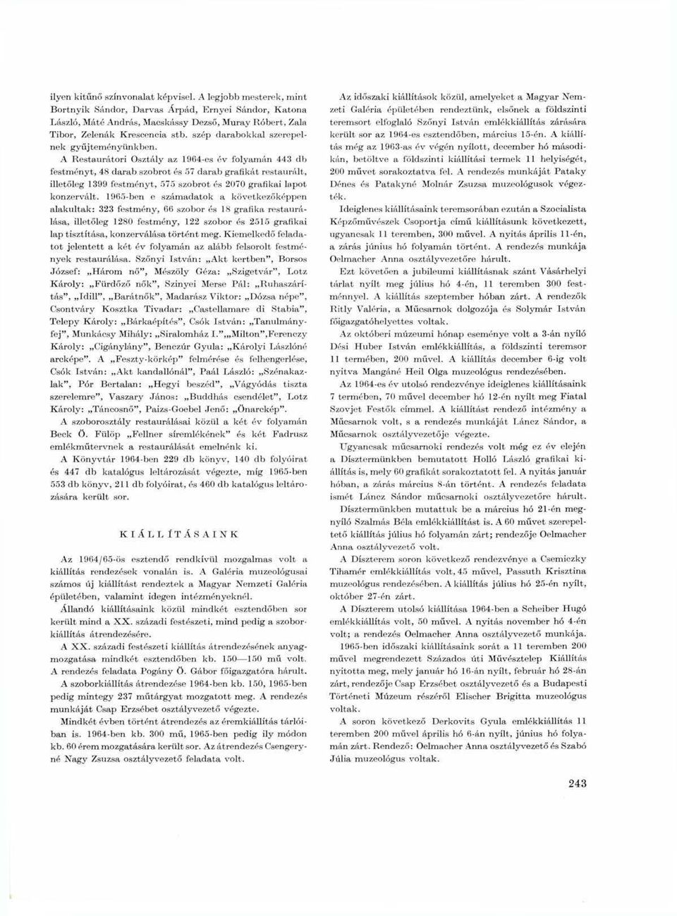 A Restauréitori Osztály az 1964-es év folyamán 443 db festményt, 48 darab szobrot és 57 darab grafikát restaurált, illetőleg 1399 festményt, 575 szobrot és 2070 grafikai lapot konzervált.