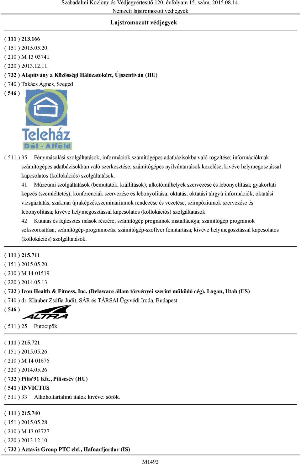 ( 732 ) Alapítvány a Közösségi Hálózatokért, Újszentiván (HU) ( 740 ) Takács Ágnes, Szeged ( 511 ) 35 Fénymásolási szolgáltatások; információk számítógépes adatbázisokba való rögzítése;