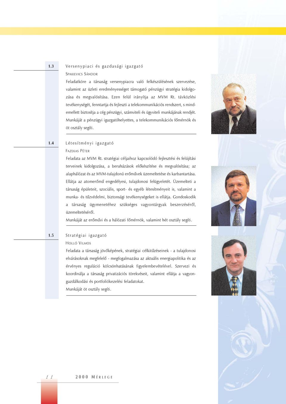 távközlési tevékenységét, fenntartja és fejleszti a telekommunikációs rendszert, s mindemellett biztosítja a cég pénzügyi, számviteli és ügyviteli munkájának rendjét.