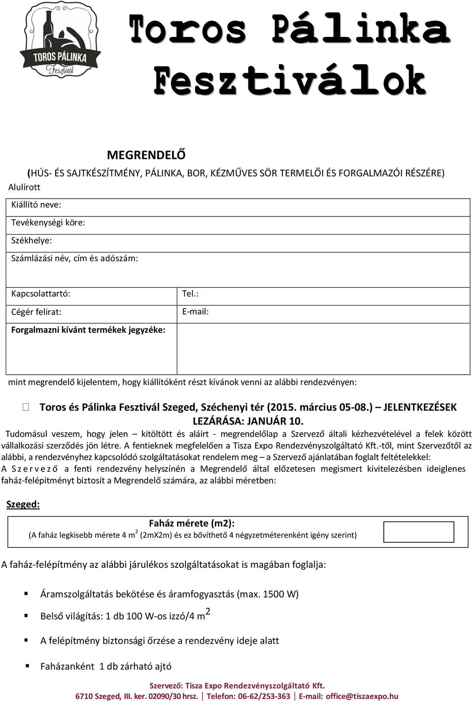 : E-mail: Forgalmazni kívánt termékek jegyzéke: mint megrendelő kijelentem, hogy kiállítóként részt kívánok venni az alábbi rendezvényen: Toros és Pálinka Fesztivál Szeged, Széchenyi tér (2015.