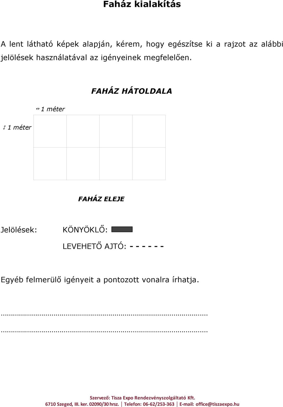 FAHÁZ HÁTOLDALA 1 méter 1 méter FAHÁZ ELEJE Jelölések: KÖNYÖKLŐ: