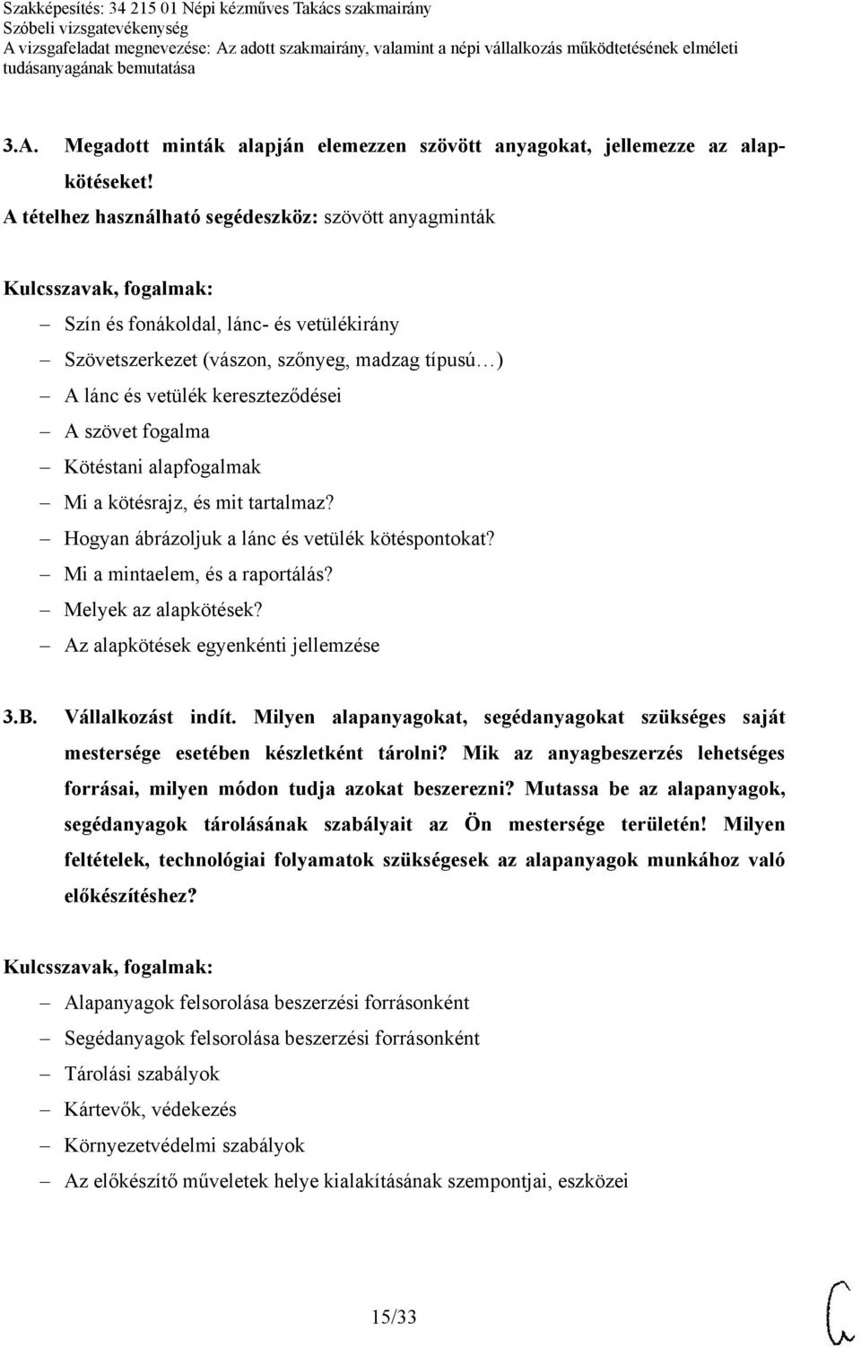 Kötéstani alapfogalmak Mi a kötésrajz, és mit tartalmaz? Hogyan ábrázoljuk a lánc és vetülék kötéspontokat? Mi a mintaelem, és a raportálás? Melyek az alapkötések?