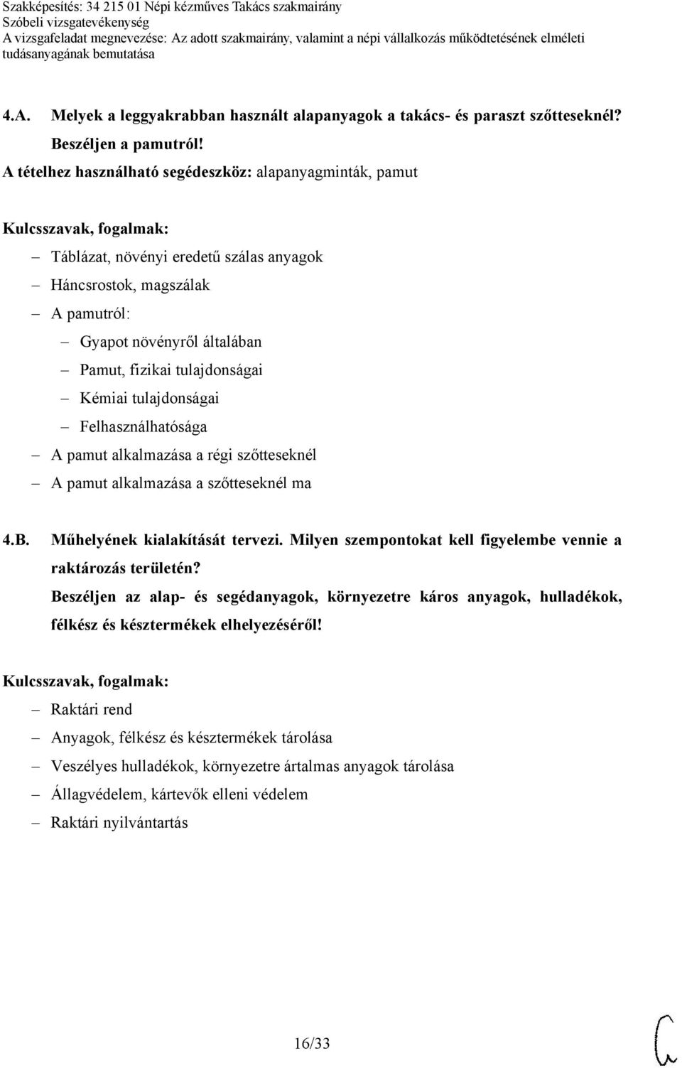 tulajdonságai Felhasználhatósága A pamut alkalmazása a régi szőtteseknél A pamut alkalmazása a szőtteseknél ma 4.B. Műhelyének kialakítását tervezi.