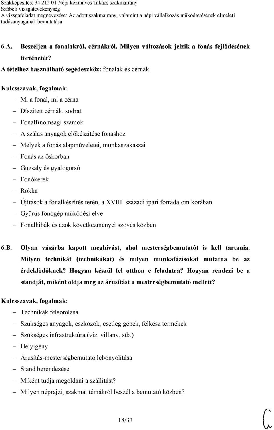 munkaszakaszai Fonás az őskorban Guzsaly és gyalogorsó Fonókerék Rokka Újítások a fonalkészítés terén, a XVIII.