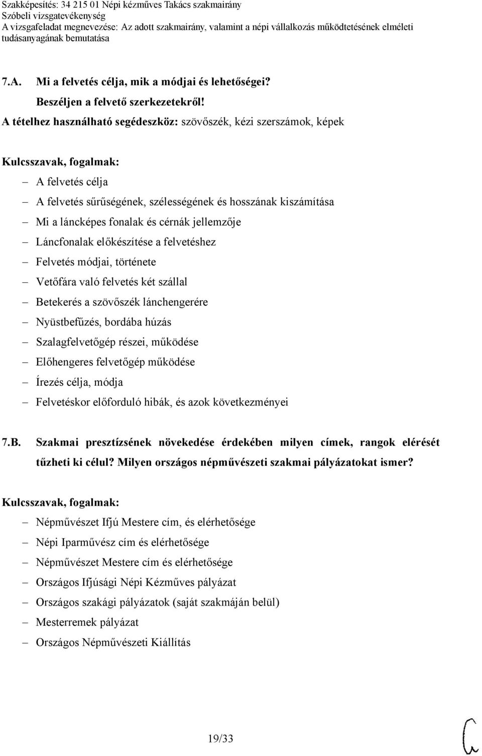 Láncfonalak előkészítése a felvetéshez Felvetés módjai, története Vetőfára való felvetés két szállal Betekerés a szövőszék lánchengerére Nyüstbefűzés, bordába húzás Szalagfelvetőgép részei, működése