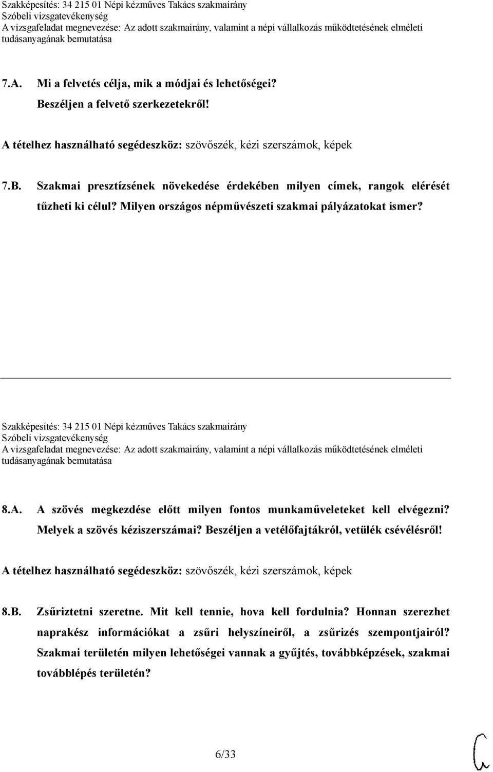 Melyek a szövés kéziszerszámai? Beszéljen a vetélőfajtákról, vetülék csévélésről! A tételhez használható segédeszköz: szövőszék, kézi szerszámok, képek 8.B. Zsűriztetni szeretne.